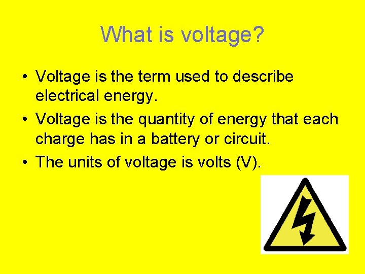 What is voltage? • Voltage is the term used to describe electrical energy. •