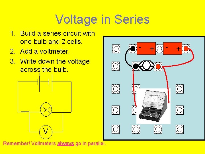 Voltage in Series 1. Build a series circuit with one bulb and 2 cells.
