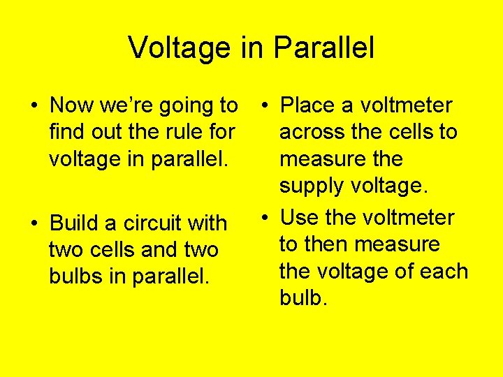 Voltage in Parallel • Now we’re going to • Place a voltmeter find out
