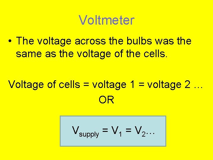 Voltmeter • The voltage across the bulbs was the same as the voltage of
