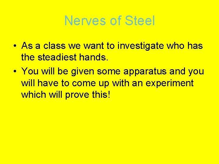 Nerves of Steel • As a class we want to investigate who has the