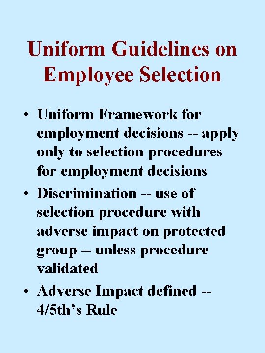 Uniform Guidelines on Employee Selection • Uniform Framework for employment decisions -- apply only