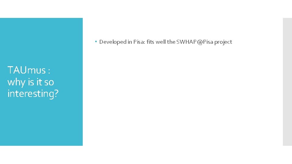 • Developed in Pisa: fits well the SWHAP@Pisa project TAUmus : why is • Developed in Pisa: fits well the SWHAP@Pisa project TAUmus : why is