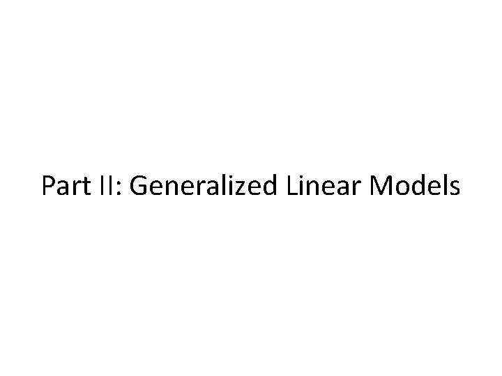 Part II: Generalized Linear Models 