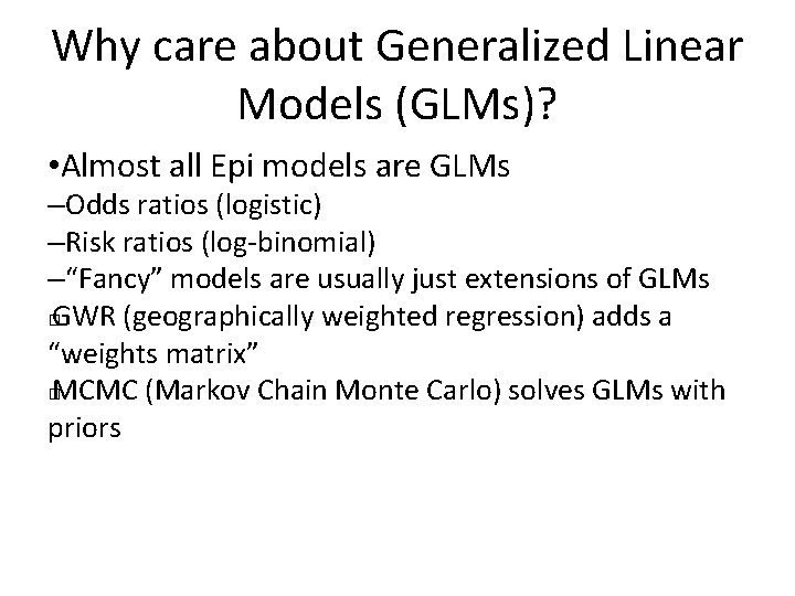 Why care about Generalized Linear Models (GLMs)? • Almost all Epi models are GLMs
