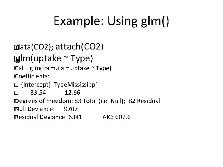 Example: Using glm() � data(CO 2); attach(CO 2) � glm(uptake ~ Type) � Call:
