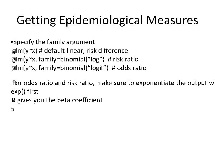 Getting Epidemiological Measures • Specify the family argument � glm(y~x) # default linear, risk