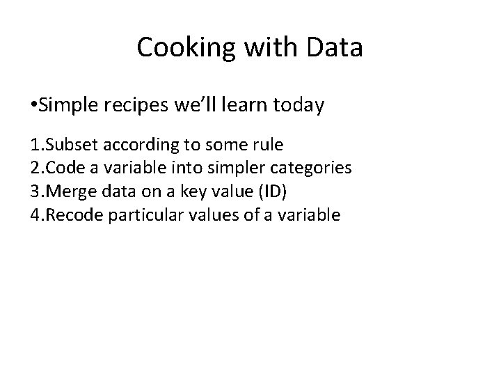 Cooking with Data • Simple recipes we’ll learn today 1. Subset according to some