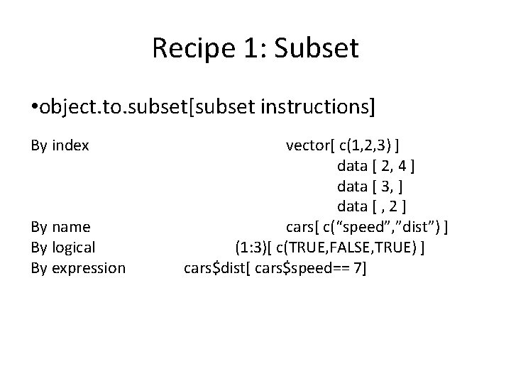 Recipe 1: Subset • object. to. subset[subset instructions] By index By name By logical