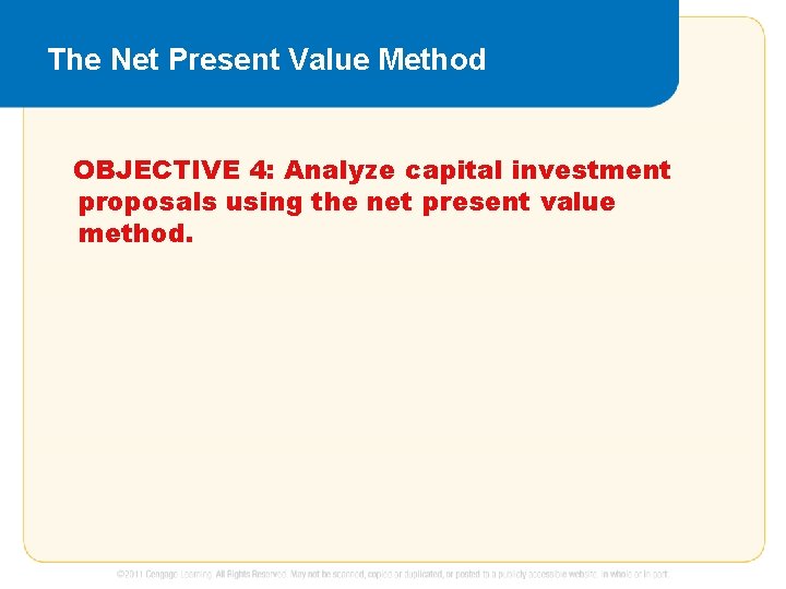 The Net Present Value Method OBJECTIVE 4: Analyze capital investment proposals using the net