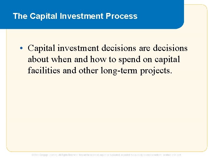 The Capital Investment Process • Capital investment decisions are decisions about when and how
