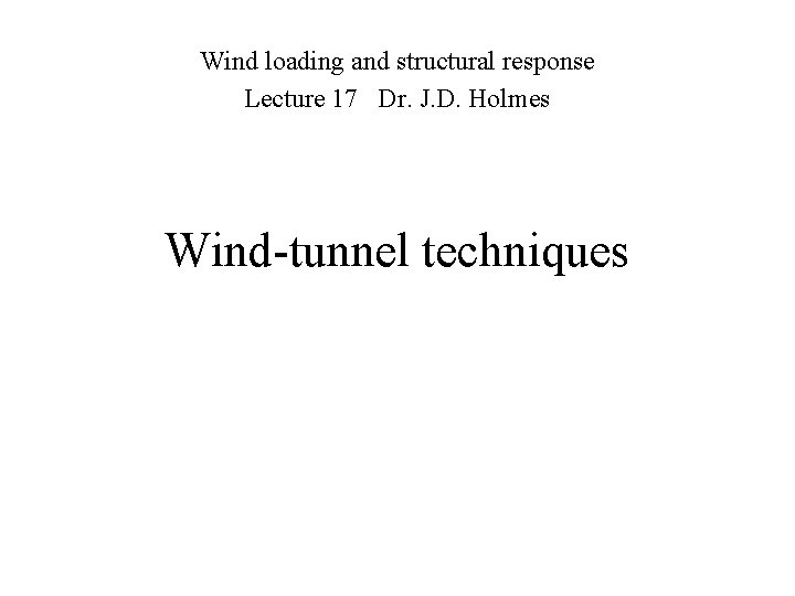 Wind loading and structural response Lecture 17 Dr. J. D. Holmes Wind-tunnel techniques 