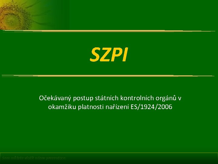 SZPI Očekávaný postup státních kontrolních orgánů v okamžiku platnosti nařízení ES/1924/2006 Sem můžete vložit