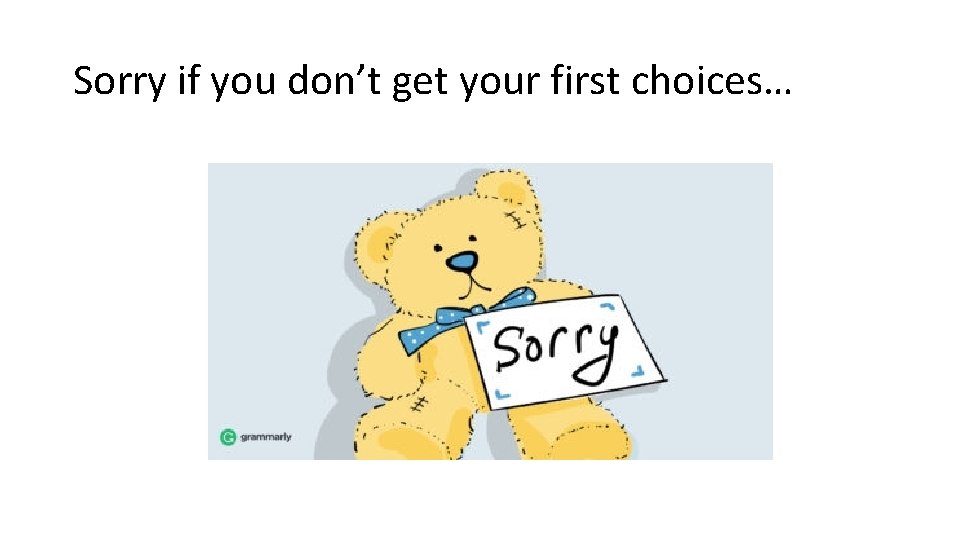 Sorry if you don’t get your first choices… 