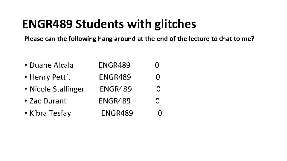 ENGR 489 Students with glitches Please can the following hang around at the end