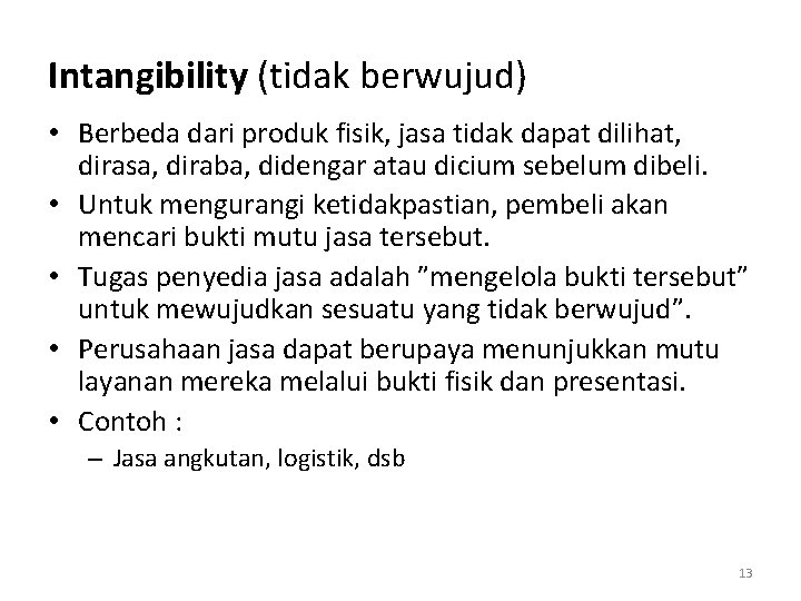 Intangibility (tidak berwujud) • Berbeda dari produk fisik, jasa tidak dapat dilihat, dirasa, diraba,