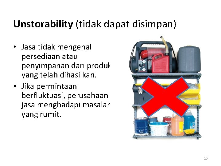 Unstorability (tidak dapat disimpan) • Jasa tidak mengenal persediaan atau penyimpanan dari produk yang