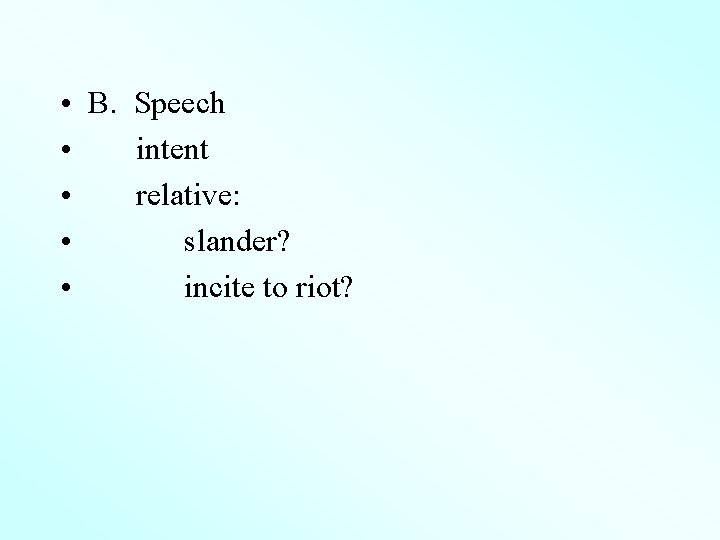  • B. Speech • intent • relative: • slander? • incite to riot?