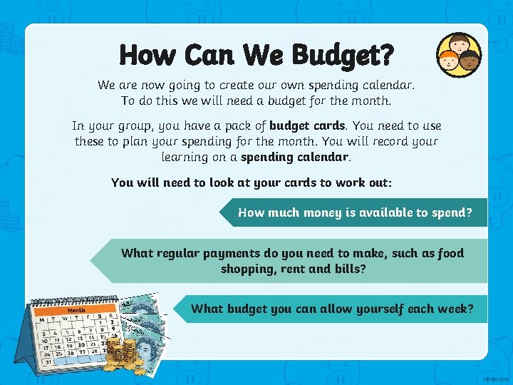 How Can We Budget? We are now going to create our own spending calendar.