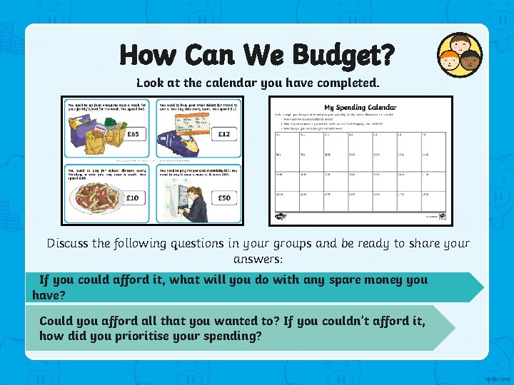 How Can We Budget? Look at the calendar you have completed. Discuss the following
