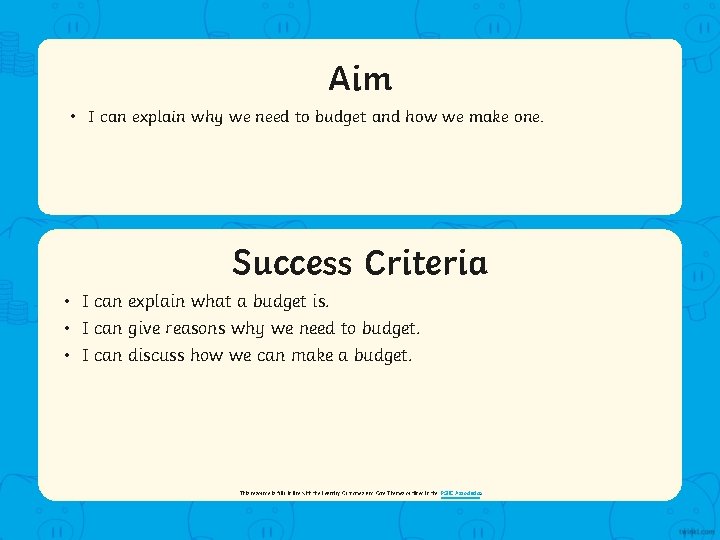 Aim • I can explain why we need to budget and how we make