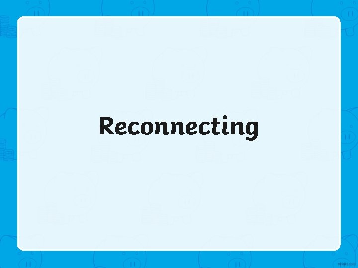 Reconnecting 