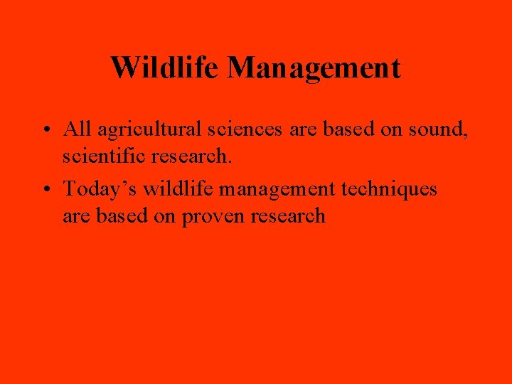 Wildlife Management • All agricultural sciences are based on sound, scientific research. • Today’s