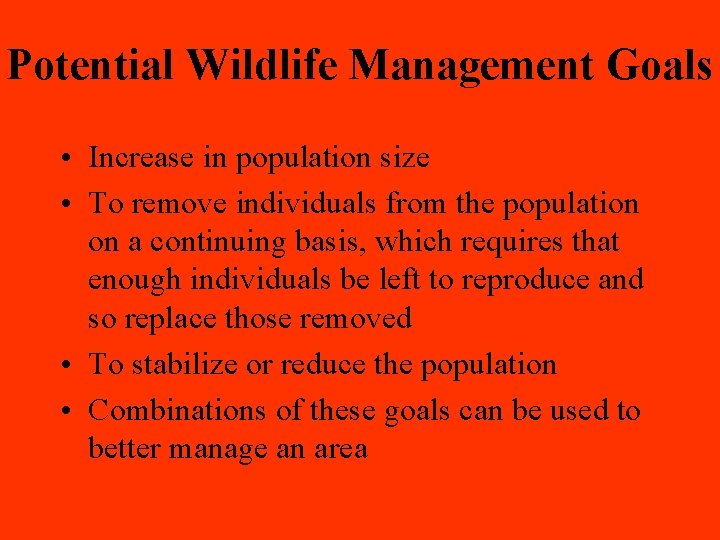Potential Wildlife Management Goals • Increase in population size • To remove individuals from