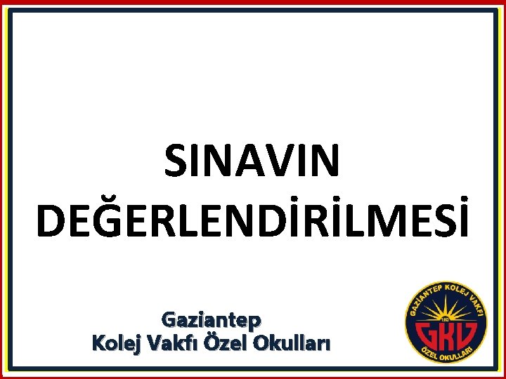 SINAVIN DEĞERLENDİRİLMESİ Gaziantep Kolej Vakfı Özel Okulları 