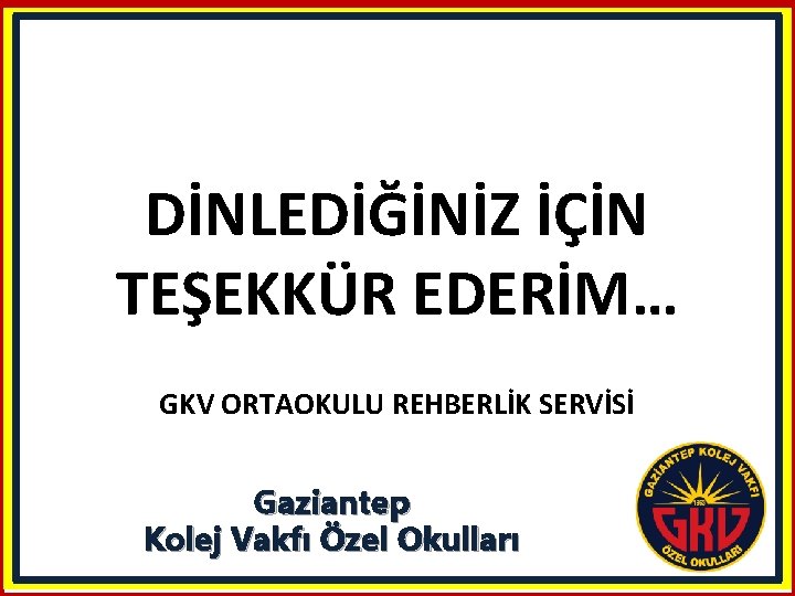 DİNLEDİĞİNİZ İÇİN TEŞEKKÜR EDERİM… GKV ORTAOKULU REHBERLİK SERVİSİ Gaziantep Kolej Vakfı Özel Okulları 