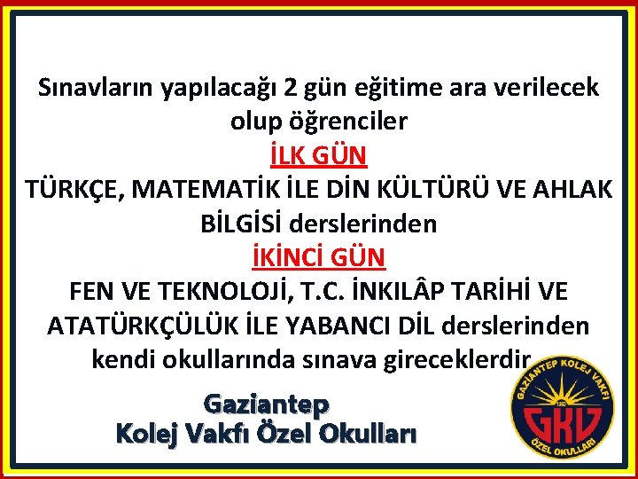 Sınavların yapılacağı 2 gün eğitime ara verilecek olup öğrenciler İLK GÜN TÜRKÇE, MATEMATİK İLE