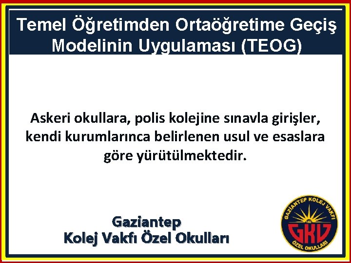 Temel Öğretimden Ortaöğretime Geçiş Modelinin Uygulaması (TEOG) Askeri okullara, polis kolejine sınavla girişler, kendi