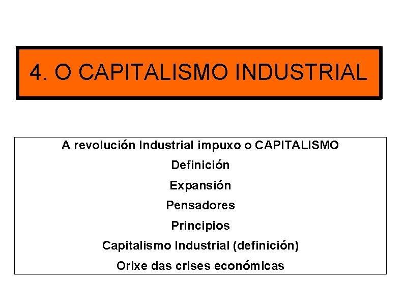 4. O CAPITALISMO INDUSTRIAL A revolución Industrial impuxo o CAPITALISMO Definición Expansión Pensadores Principios