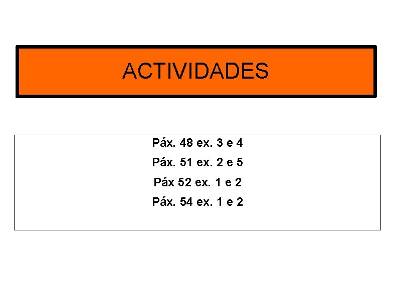 ACTIVIDADES Páx. 48 ex. 3 e 4 Páx. 51 ex. 2 e 5 Páx