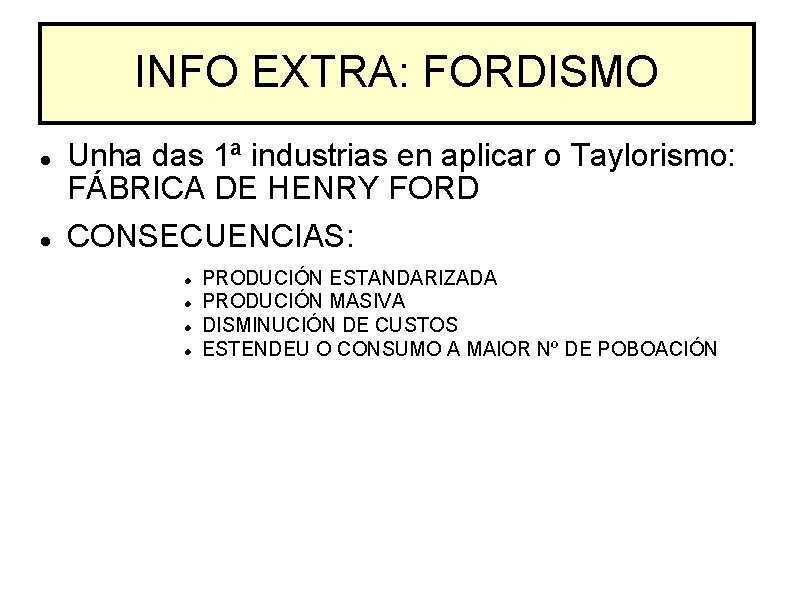 INFO EXTRA: FORDISMO Unha das 1ª industrias en aplicar o Taylorismo: FÁBRICA DE HENRY