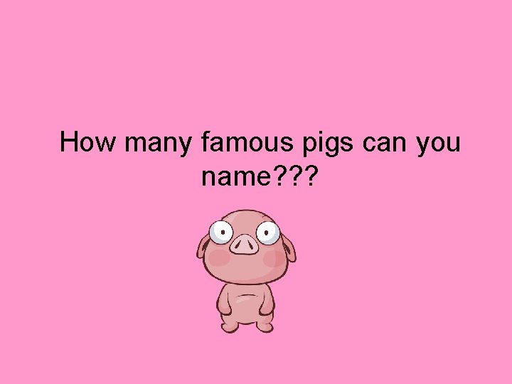 How many famous pigs can you name? ? ? 