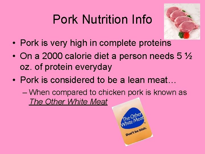 Pork Nutrition Info • Pork is very high in complete proteins • On a