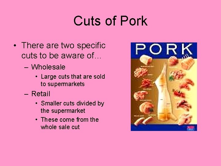 Cuts of Pork • There are two specific cuts to be aware of… –