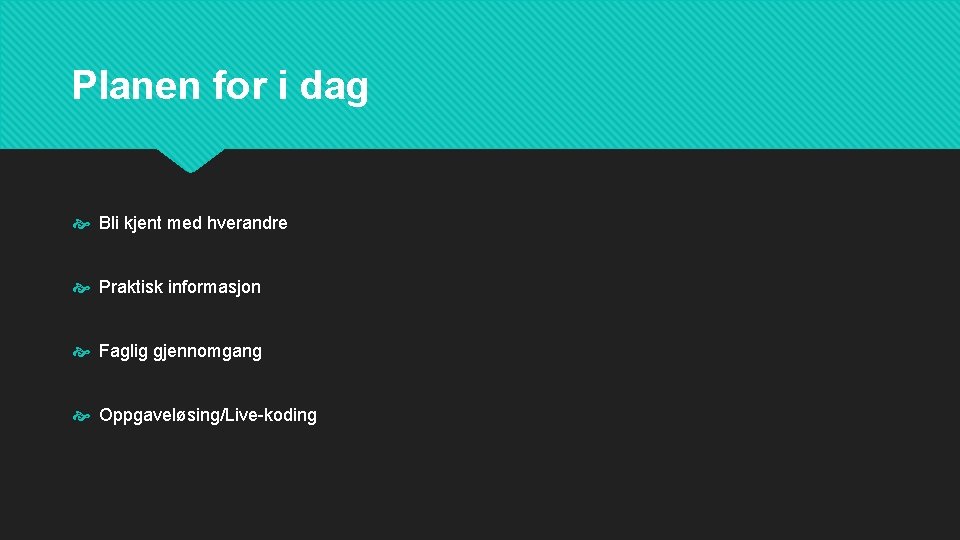 Planen for i dag Bli kjent med hverandre Praktisk informasjon Faglig gjennomgang Oppgaveløsing/Live-koding 