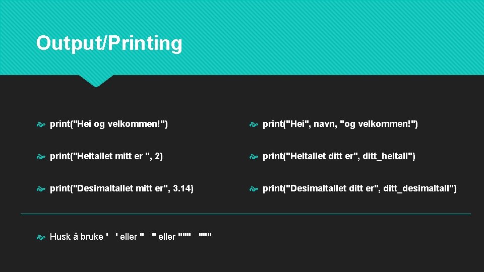 Output/Printing print("Hei og velkommen!") print("Hei", navn, "og velkommen!") print("Heltallet mitt er ", 2) print("Heltallet