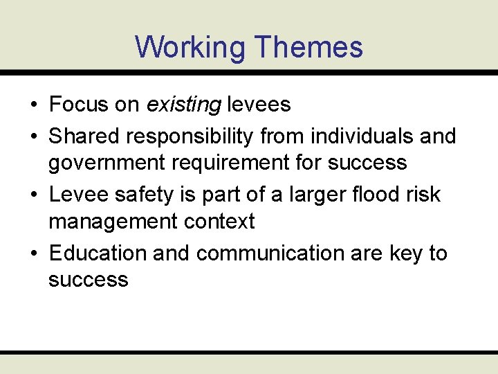 Working Themes • Focus on existing levees • Shared responsibility from individuals and government