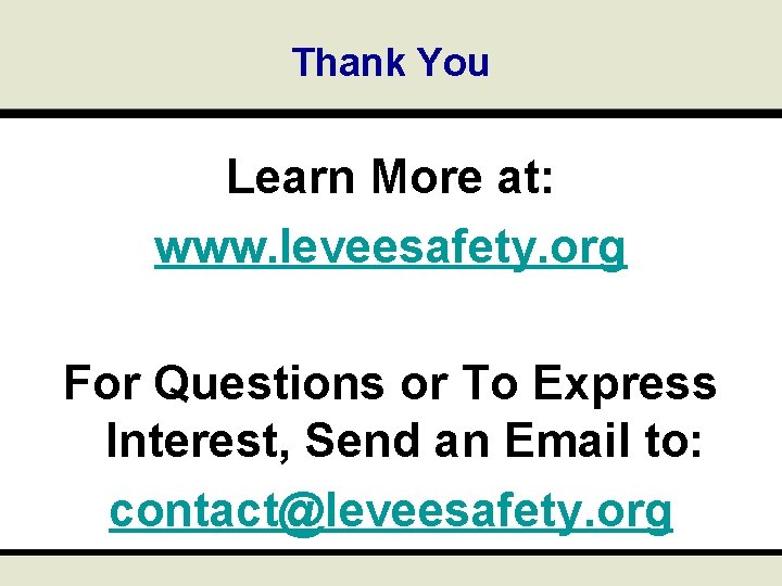 Thank You Learn More at: www. leveesafety. org For Questions or To Express Interest,