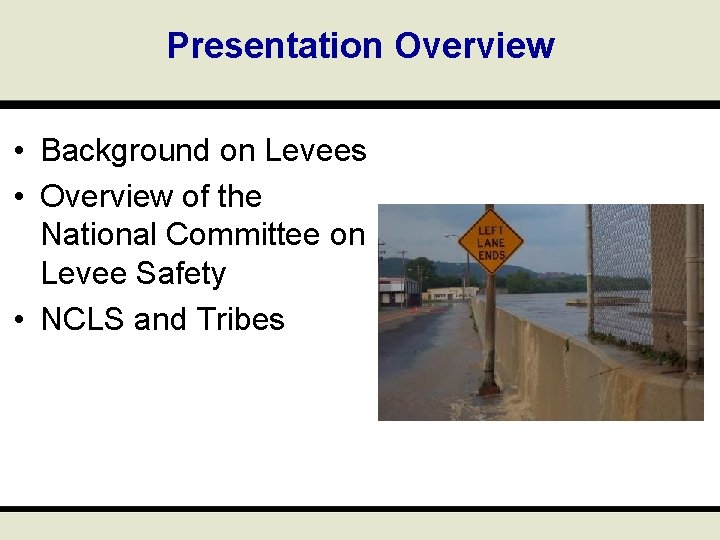 Presentation Overview • Background on Levees • Overview of the National Committee on Levee