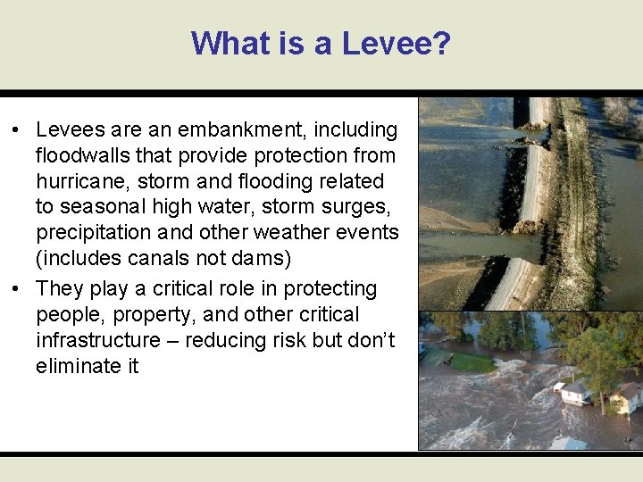 What is a Levee? • Levees are an embankment, including floodwalls that provide protection