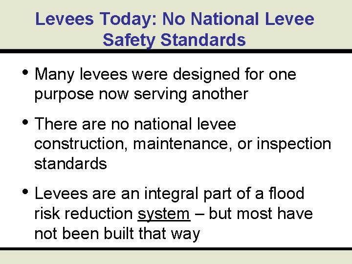 Levees Today: No National Levee Safety Standards • Many levees were designed for one