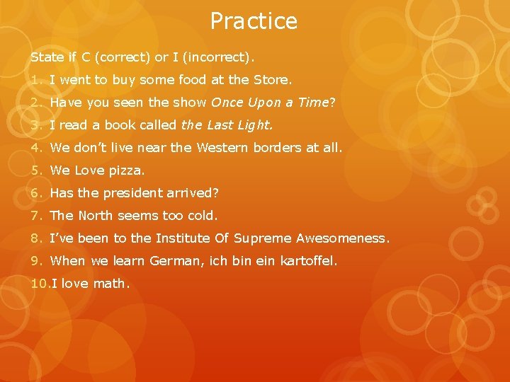 Practice State if C (correct) or I (incorrect). 1. I went to buy some