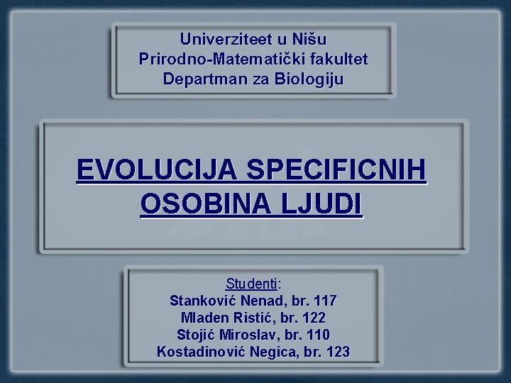 Univerziteet u Nišu Prirodno-Matematički fakultet Departman za Biologiju EVOLUCIJA SPECIFICNIH OSOBINA LJUDI Studenti: Stanković