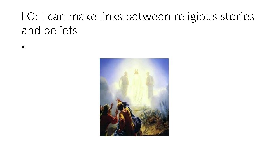 LO: I can make links between religious stories and beliefs • 