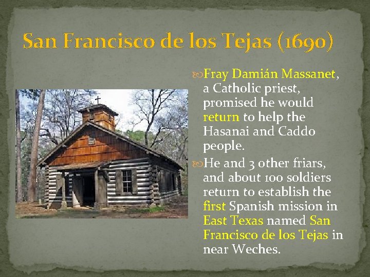 San Francisco de los Tejas (1690) Fray Damián Massanet, a Catholic priest, promised he