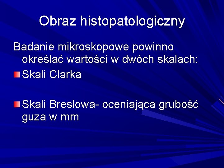 Obraz histopatologiczny Badanie mikroskopowe powinno określać wartości w dwóch skalach: Skali Clarka Skali Breslowa-